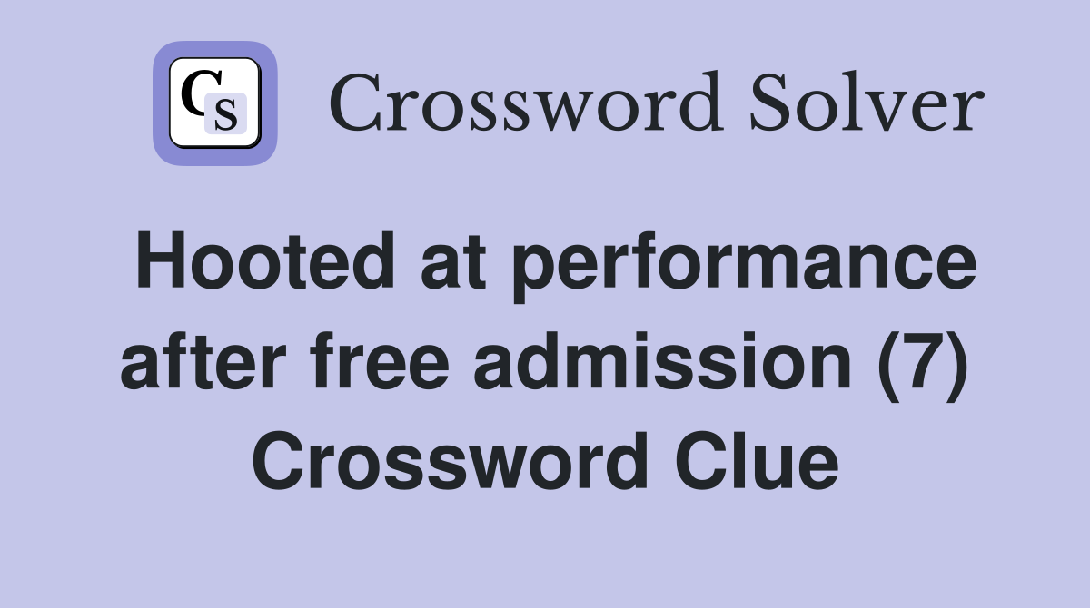 Hooted at performance after free admission (7) Crossword Clue Answers
